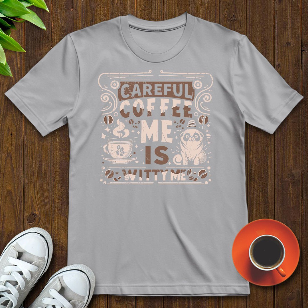 Careful, coffee me is witty me T-shirt - Witty Brews