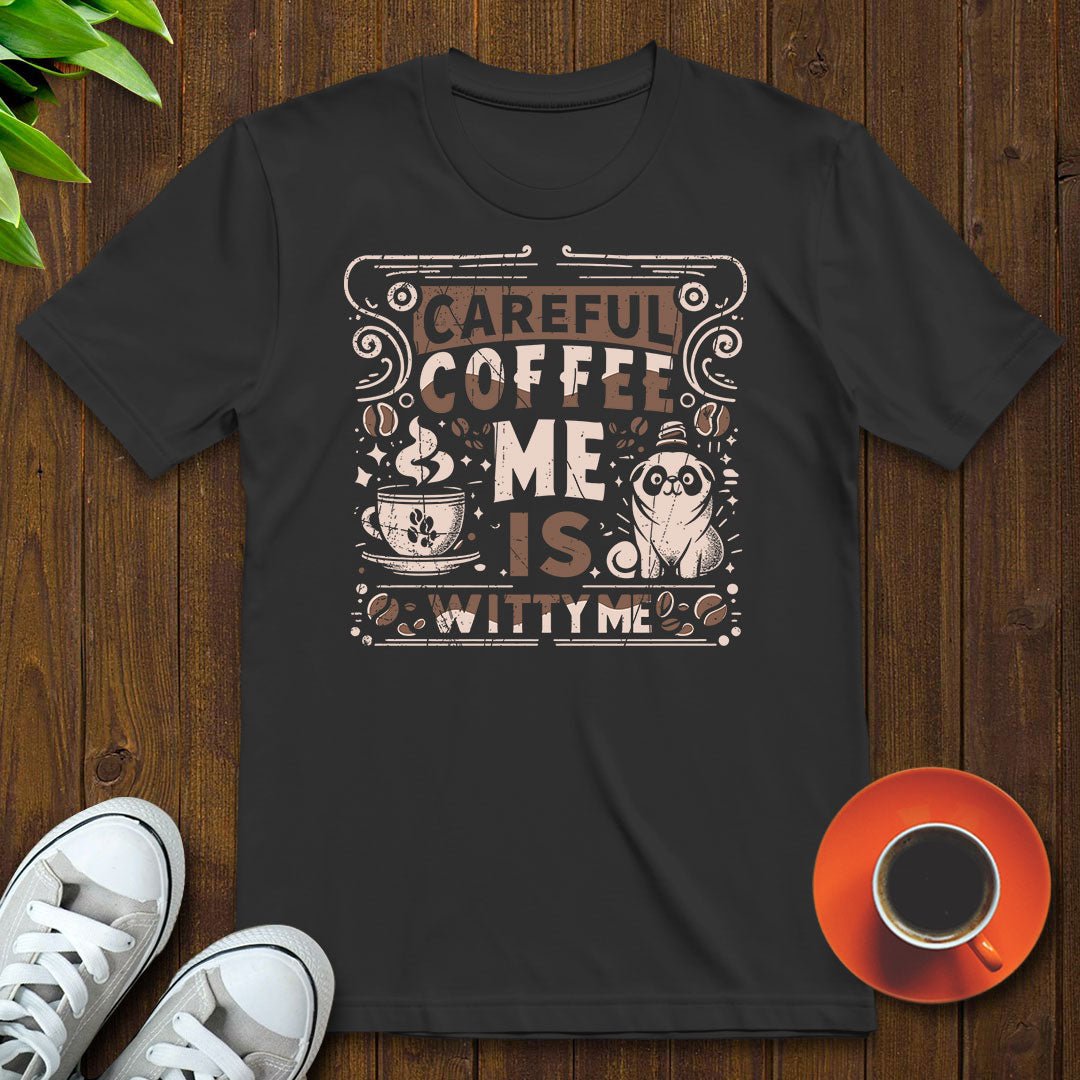 Careful, coffee me is witty me T-shirt - Witty Brews