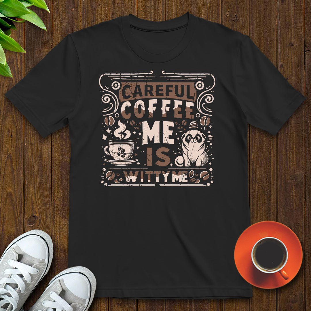 Careful, coffee me is witty me T-shirt - Witty Brews