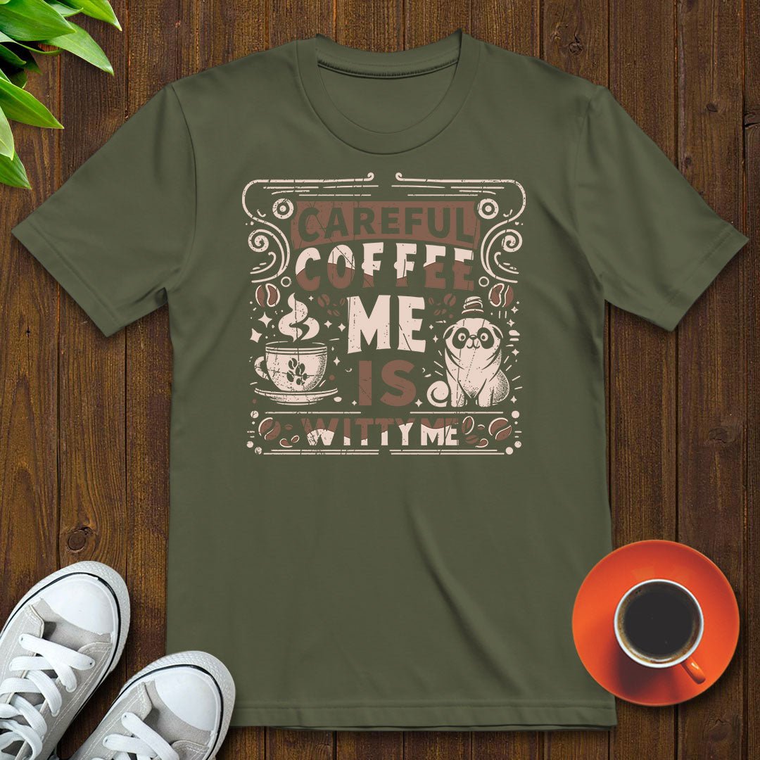 Careful, coffee me is witty me T-shirt - Witty Brews