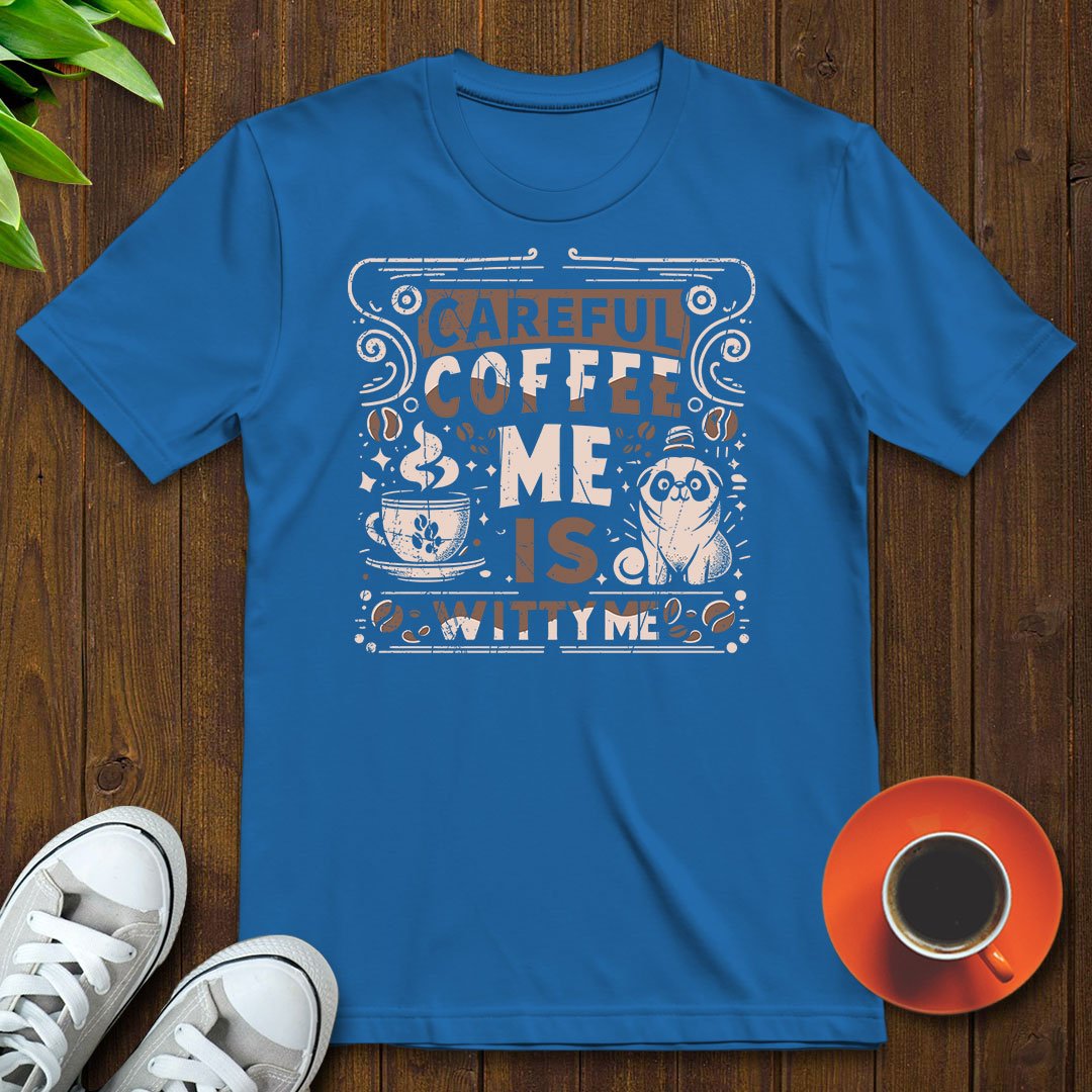 Careful, coffee me is witty me T-shirt - Witty Brews