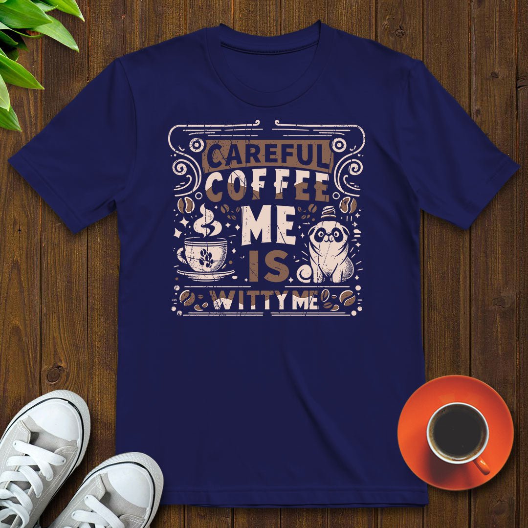 Careful, coffee me is witty me T-shirt - Witty Brews
