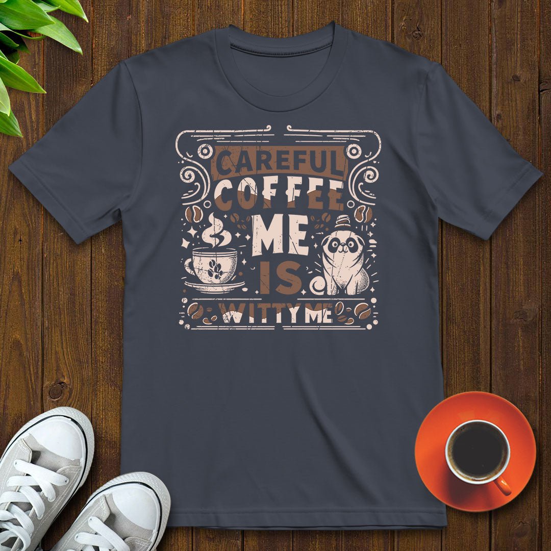 Careful, coffee me is witty me T-shirt - Witty Brews