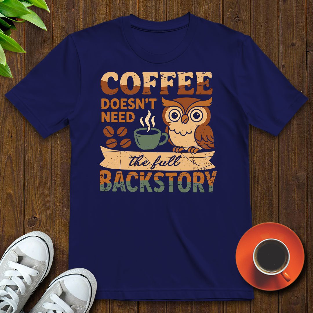 Coffee doesn’t need backstory T-shirt - Witty Brews