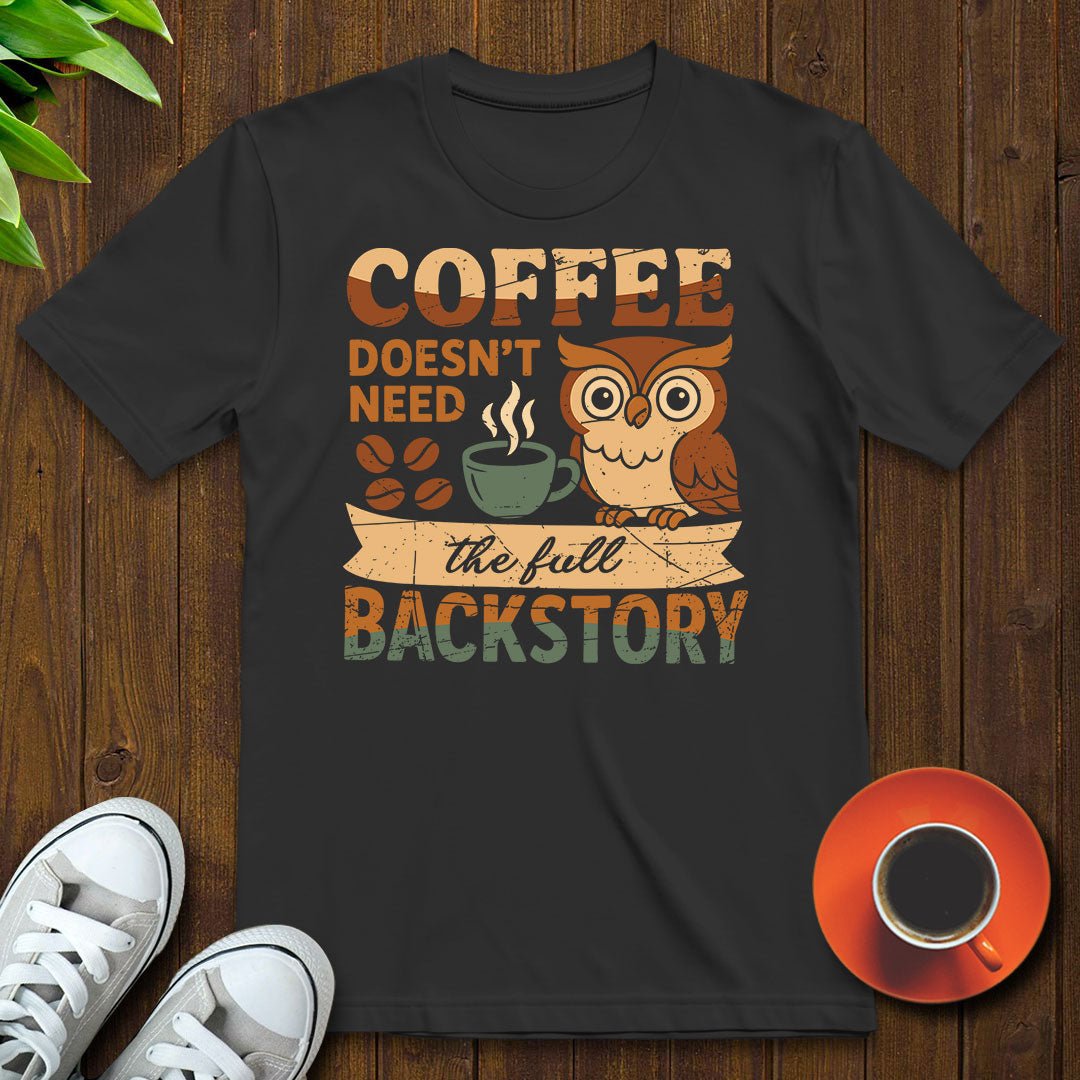 Coffee doesn’t need backstory T-shirt - Witty Brews