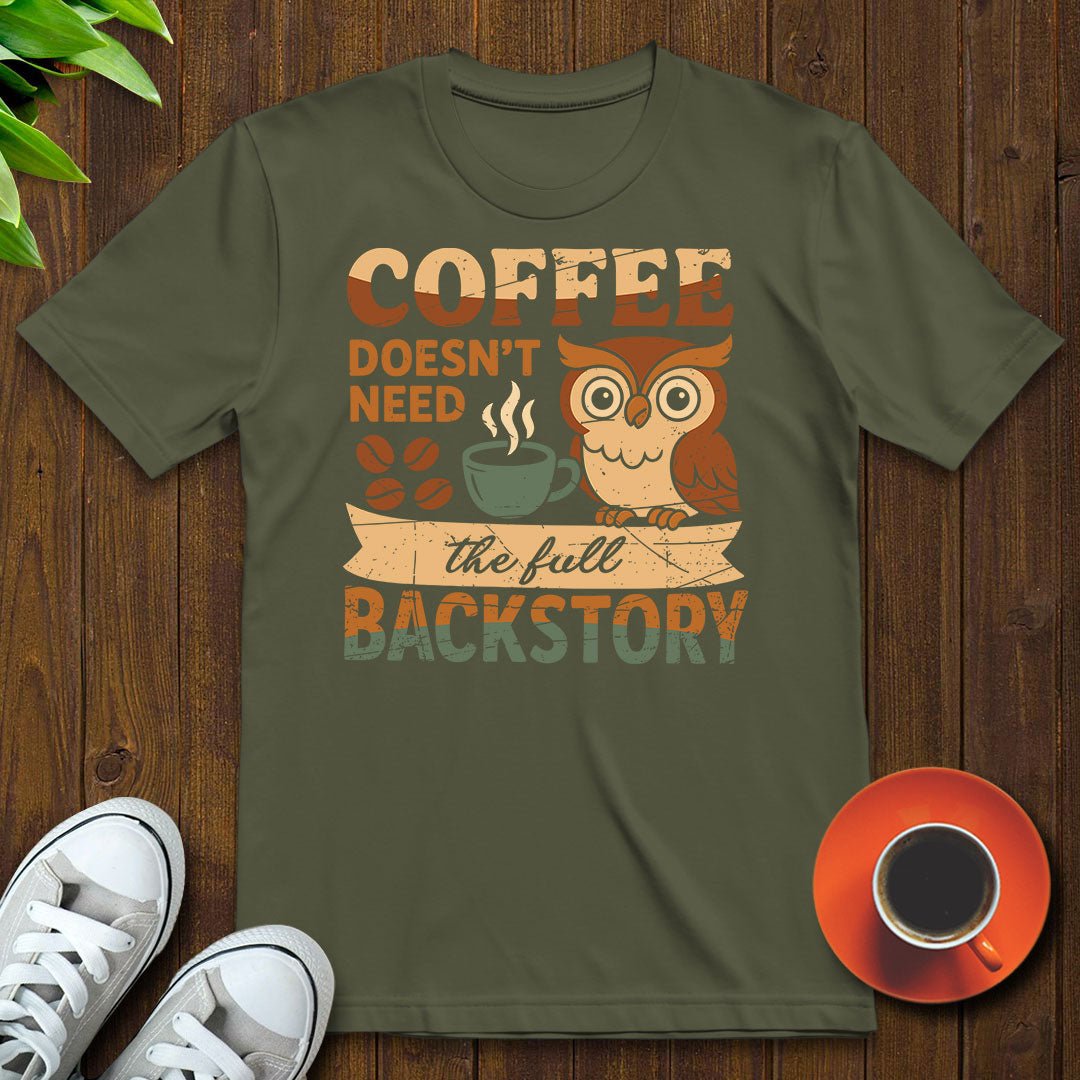 Coffee doesn’t need backstory T-shirt - Witty Brews