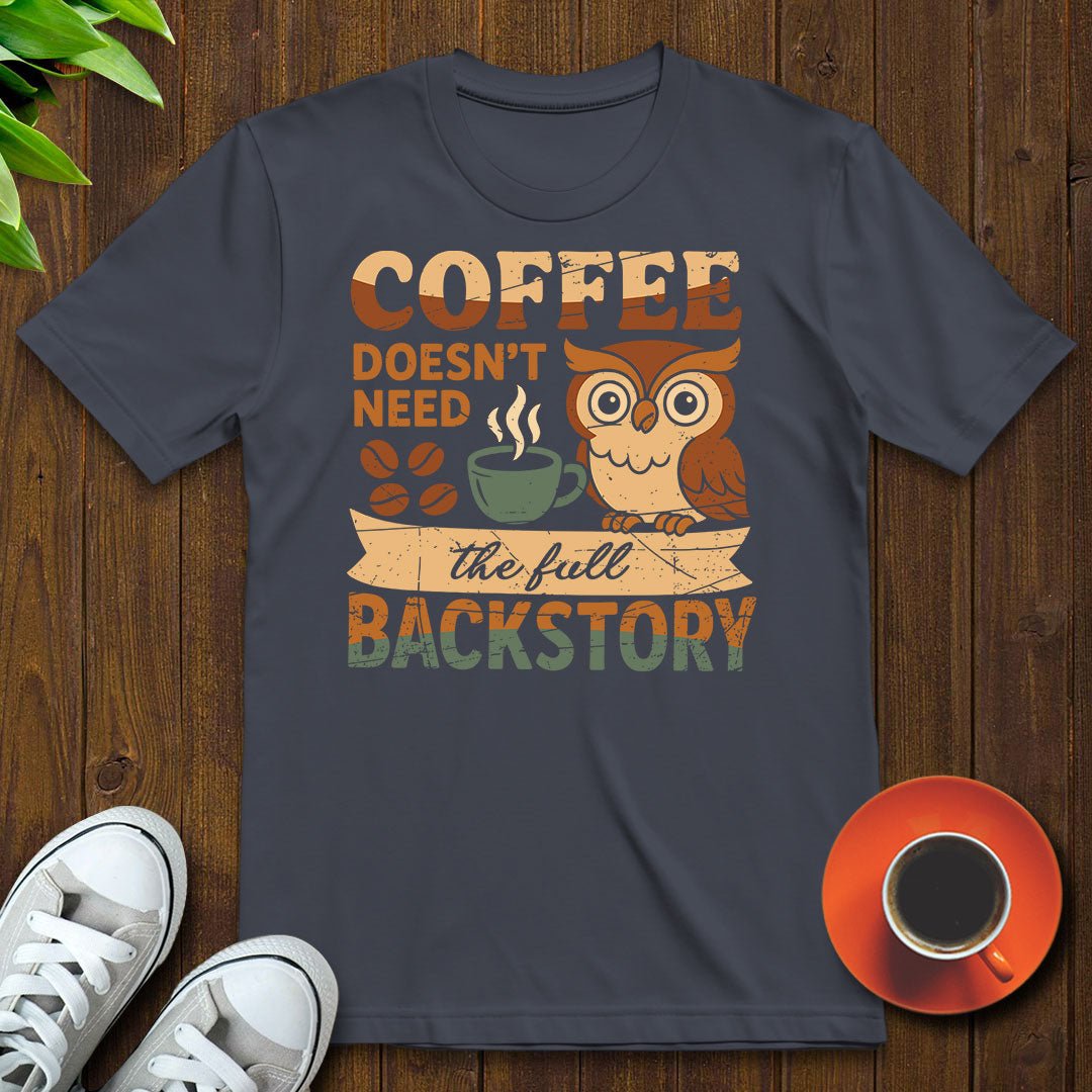 Coffee doesn’t need backstory T-shirt - Witty Brews