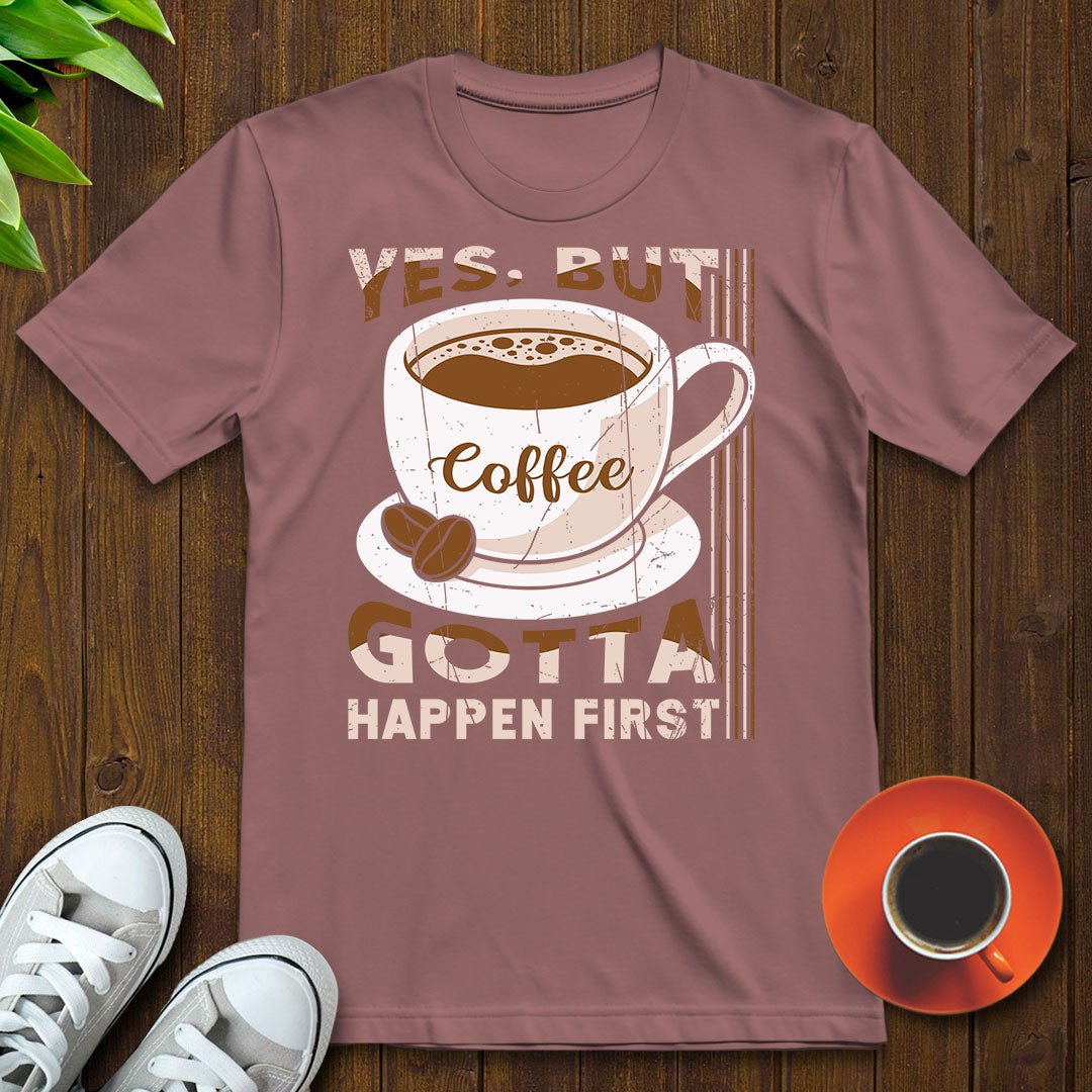 Coffee gotta happen first T-shirt - Witty Brews