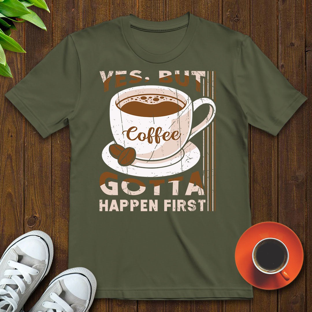Coffee gotta happen first T-shirt - Witty Brews