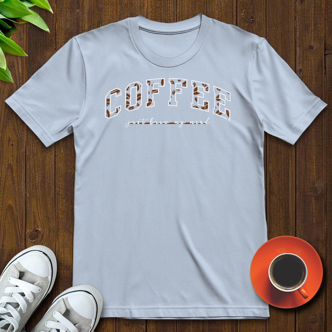 Coffee Just Brew My Mind T-shirt - Witty Brews