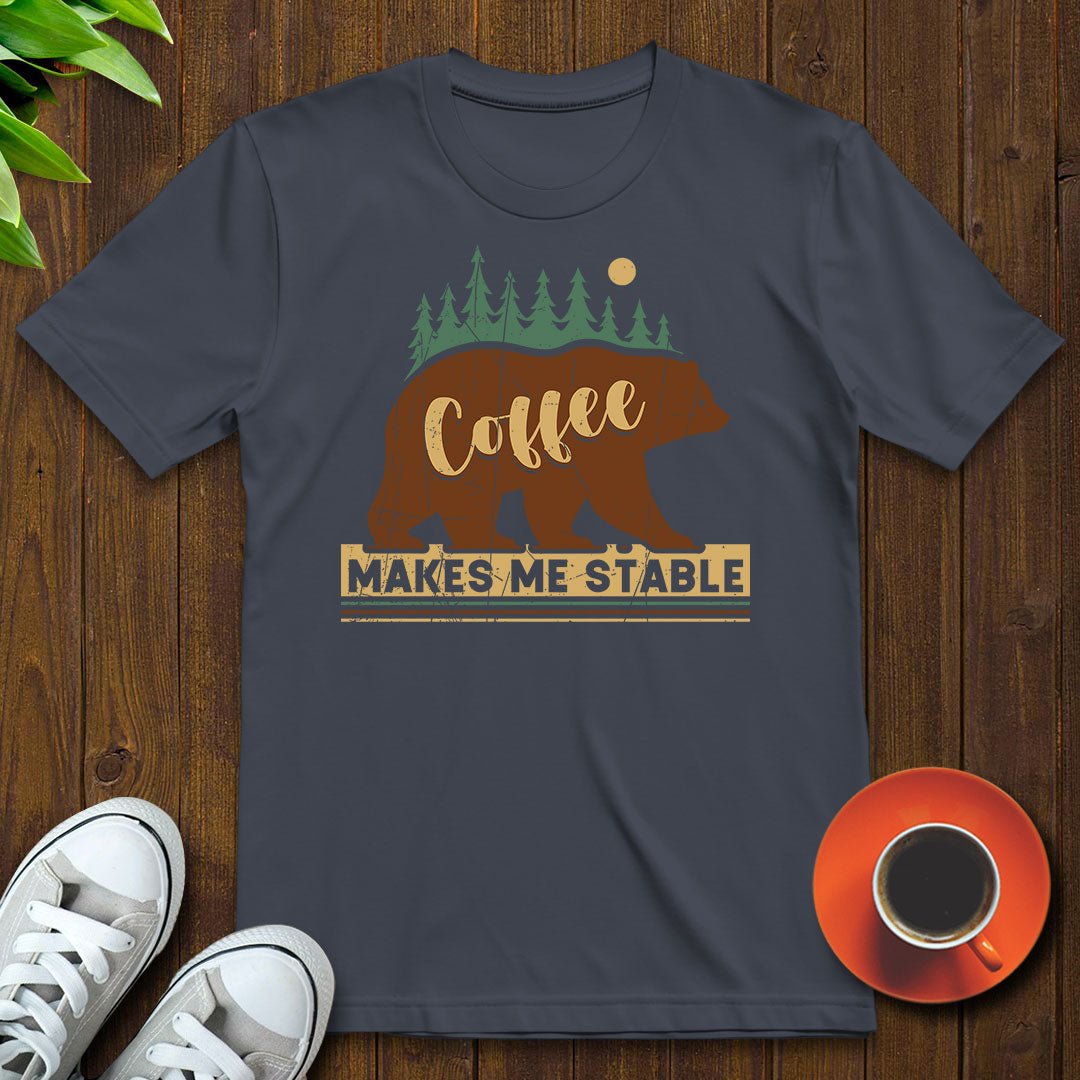 Coffee makes me stable T-shirt - Witty Brews