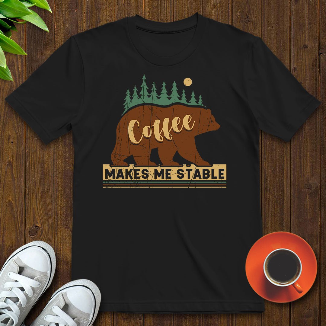 Coffee makes me stable T-shirt - Witty Brews