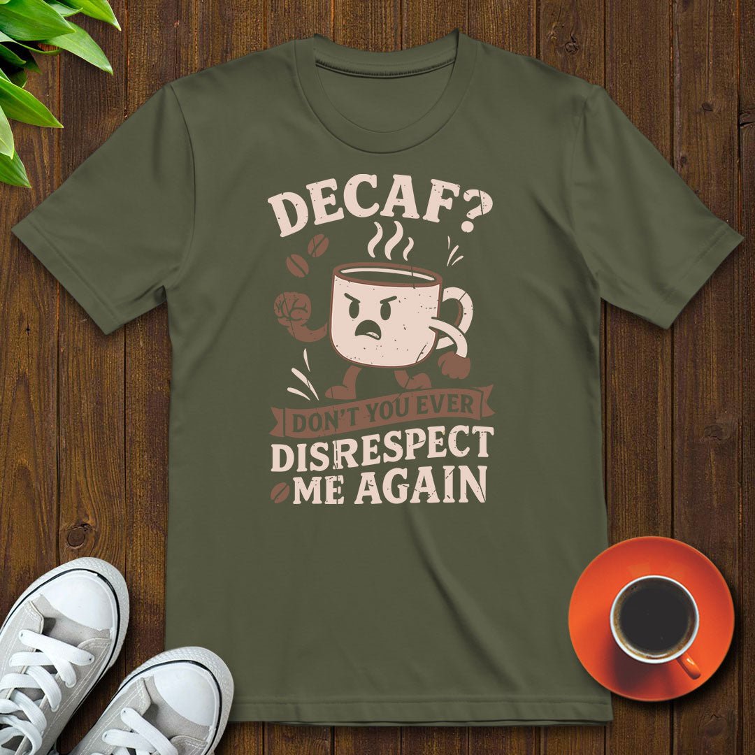 Decaf Don't you ever T-shirt - Witty Brews