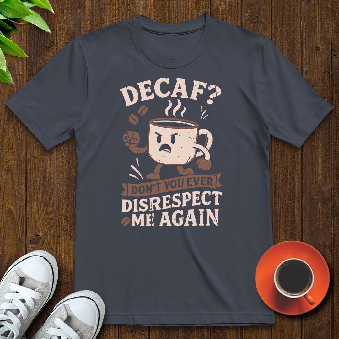 Decaf Don't you ever T-shirt - Witty Brews