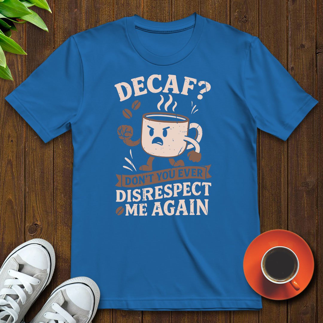 Decaf Don't you ever T-shirt - Witty Brews