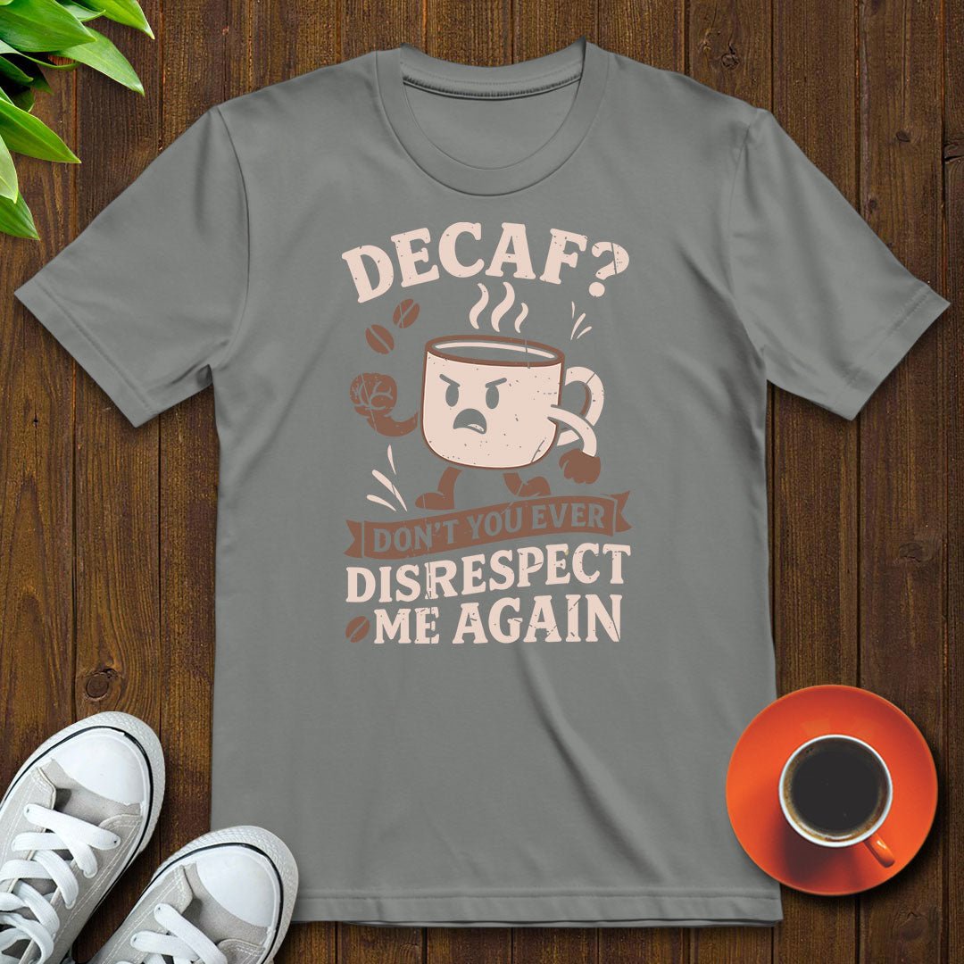Decaf Don't you ever T-shirt - Witty Brews