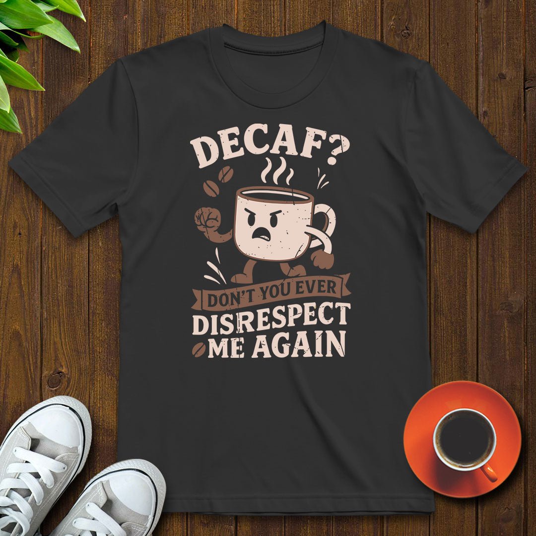 Decaf Don't you ever T-shirt - Witty Brews