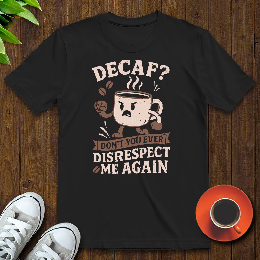 Decaf Don't you ever T-shirt - Witty Brews