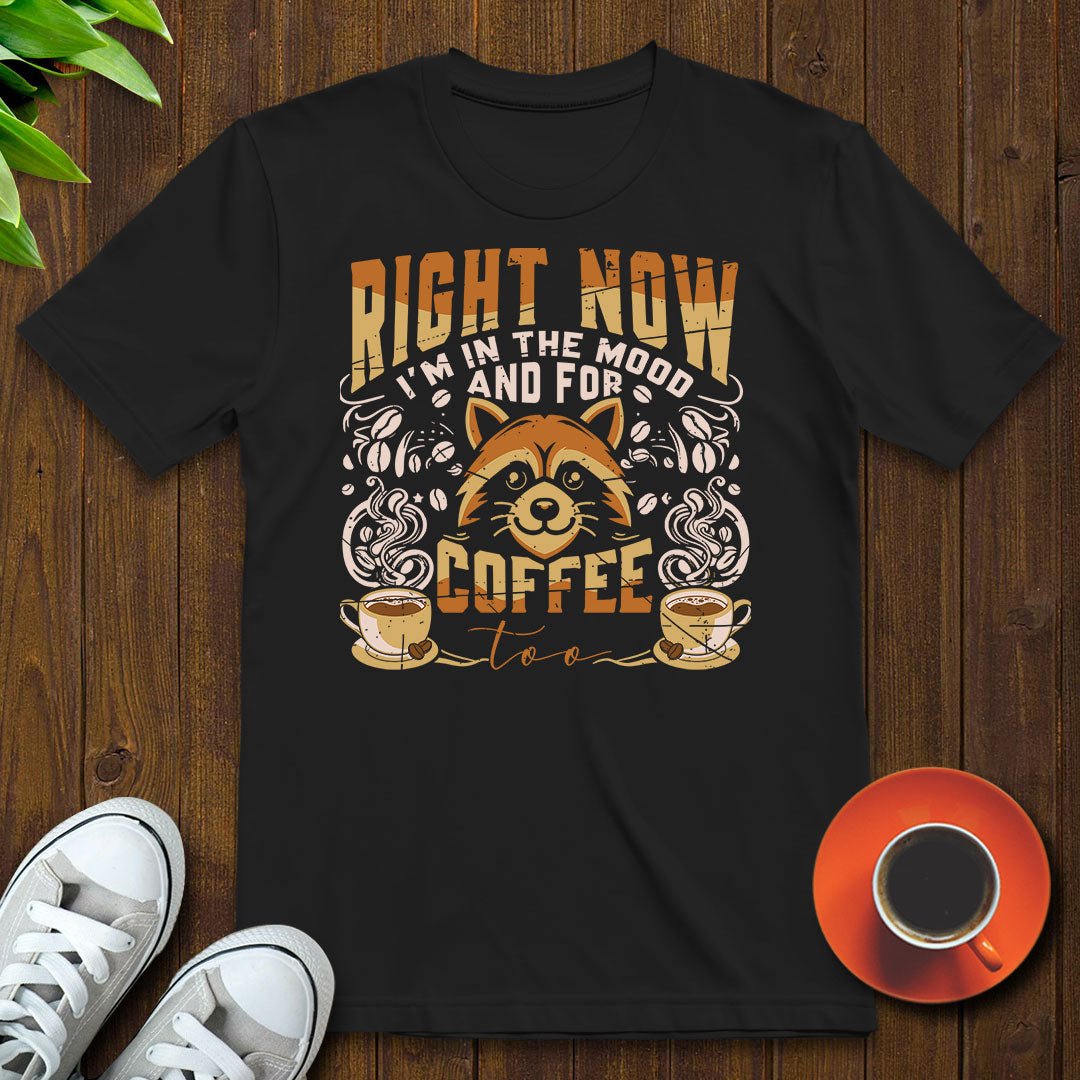 I'm in the mood and for coffee too T-shirt - Witty Brews