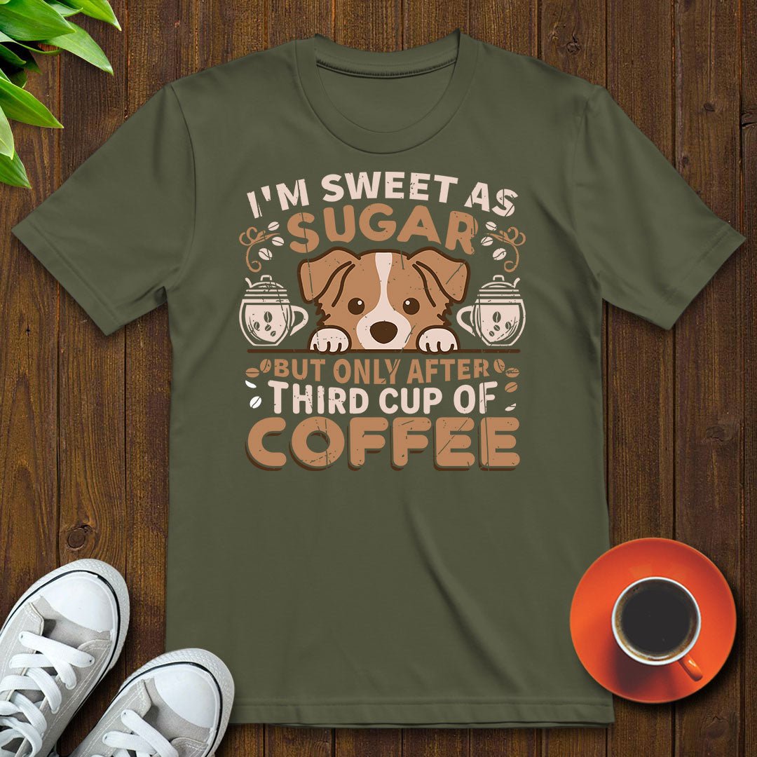 I'm sweet as sugar, third cup of coffee T-shirt - Witty Brews