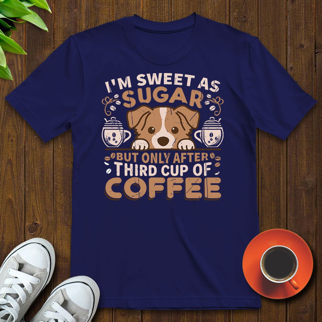 I'm sweet as sugar, third cup of coffee T-shirt - Witty Brews