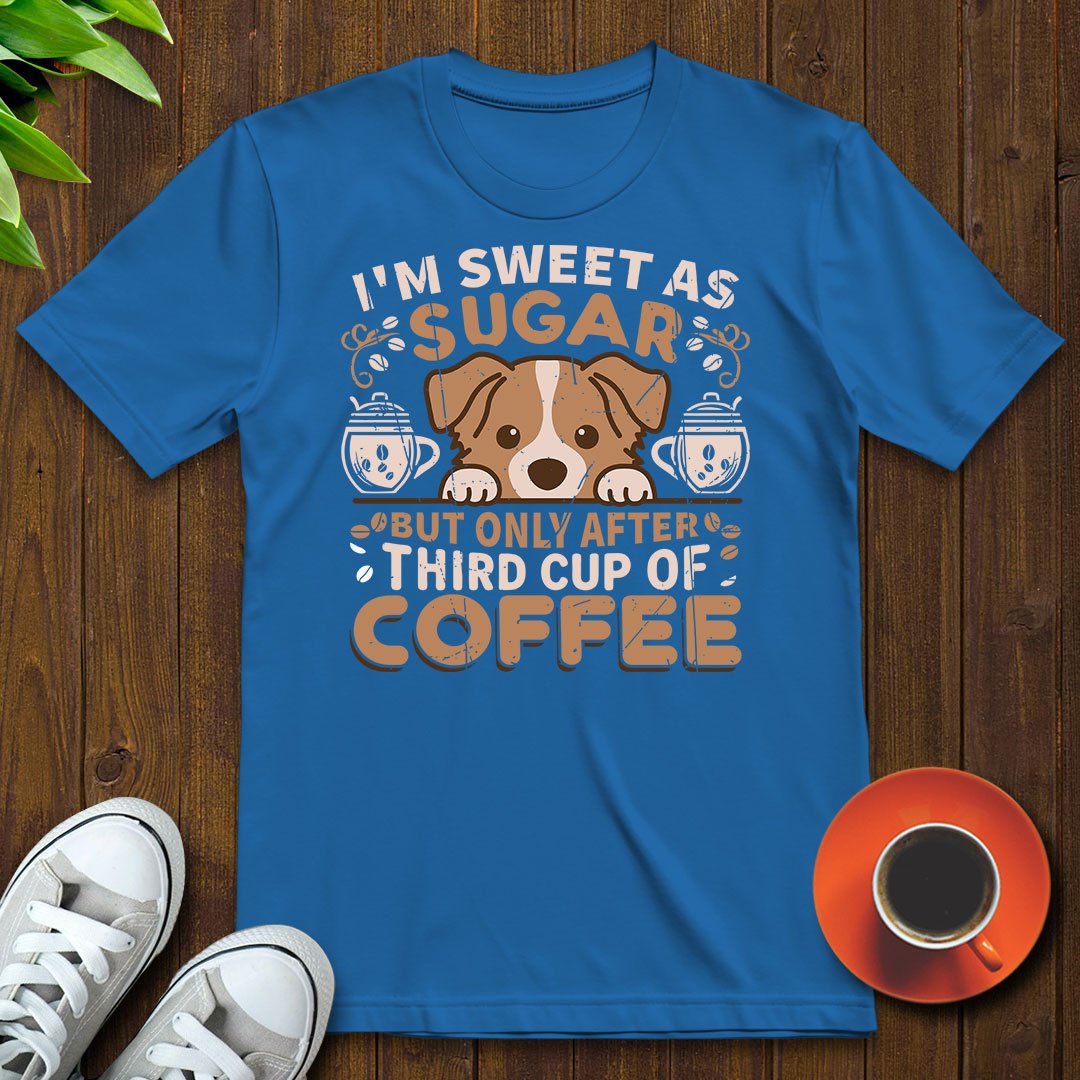 I'm sweet as sugar, third cup of coffee T-shirt - Witty Brews