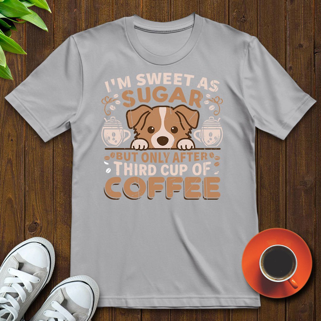I'm sweet as sugar, third cup of coffee T-shirt - Witty Brews