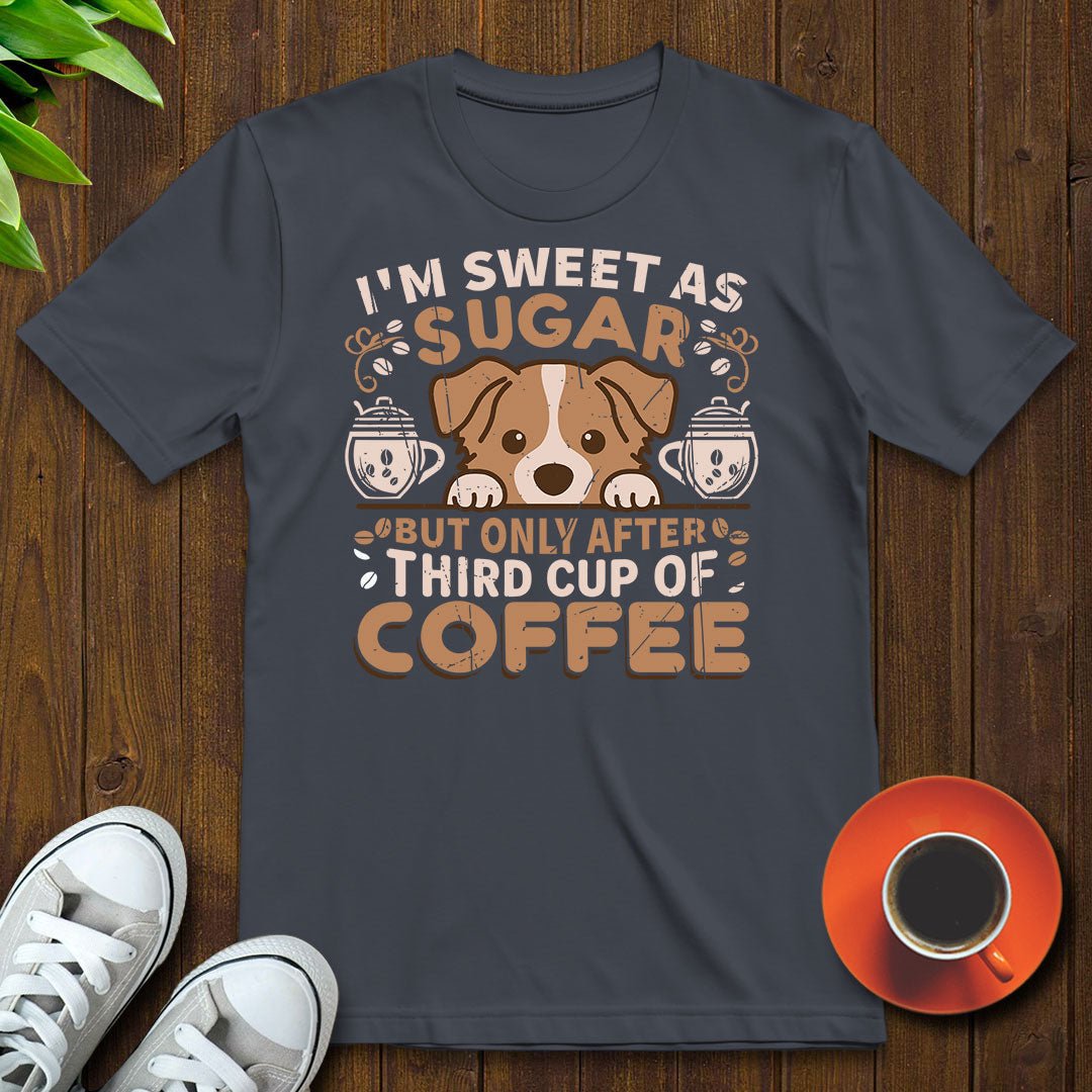 I'm sweet as sugar, third cup of coffee T-shirt - Witty Brews