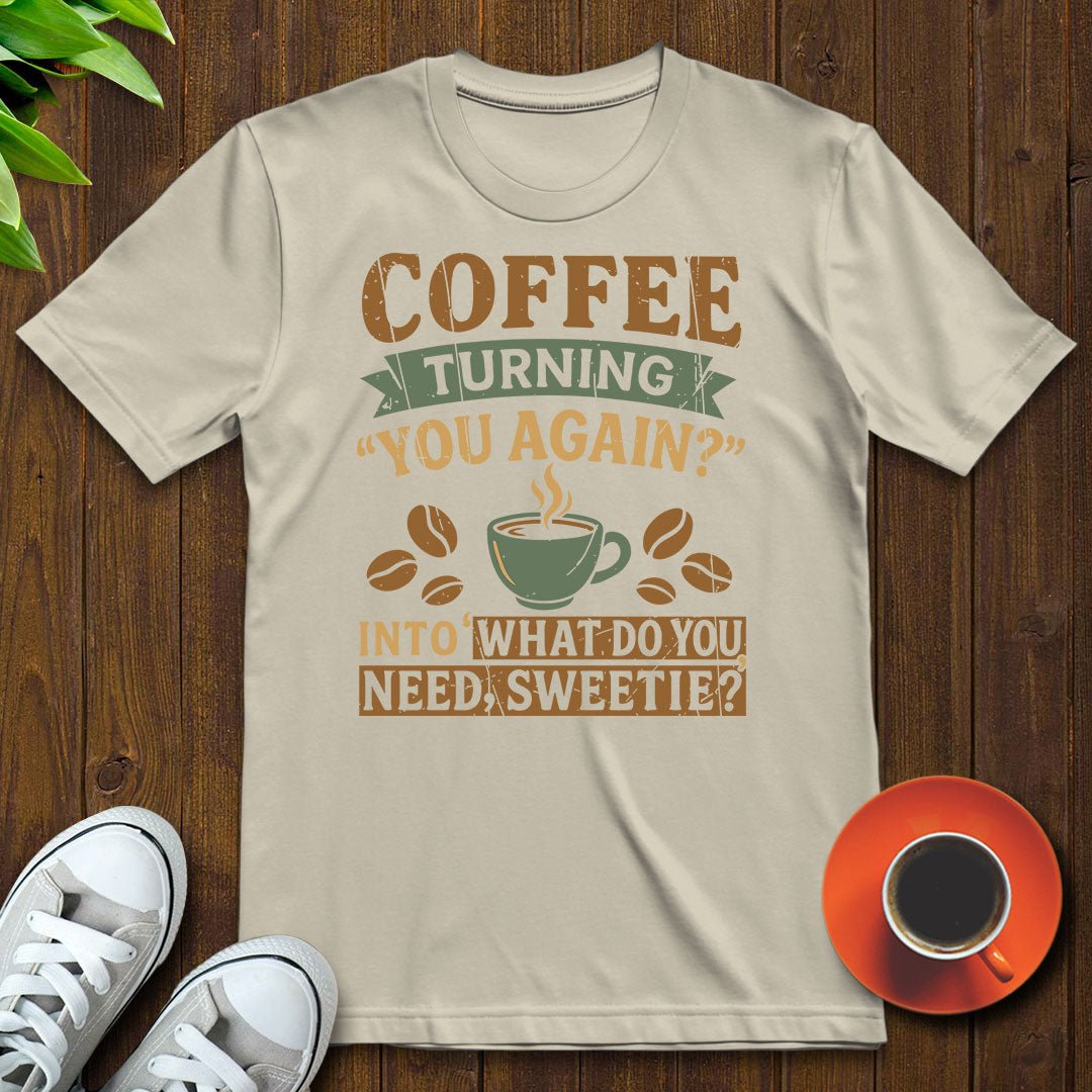 What do you need sweetie T-shirt - Witty Brews