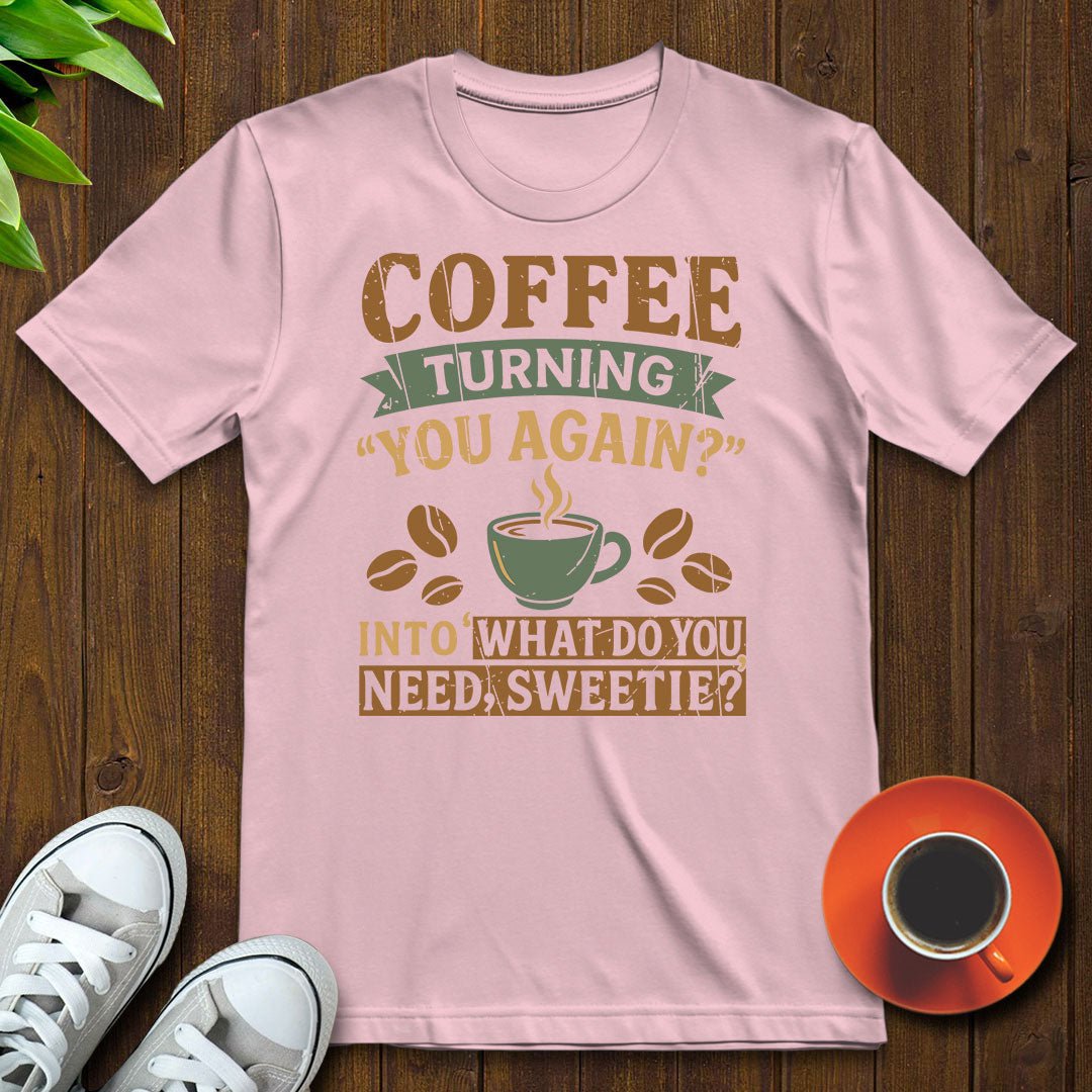 What do you need sweetie T-shirt - Witty Brews