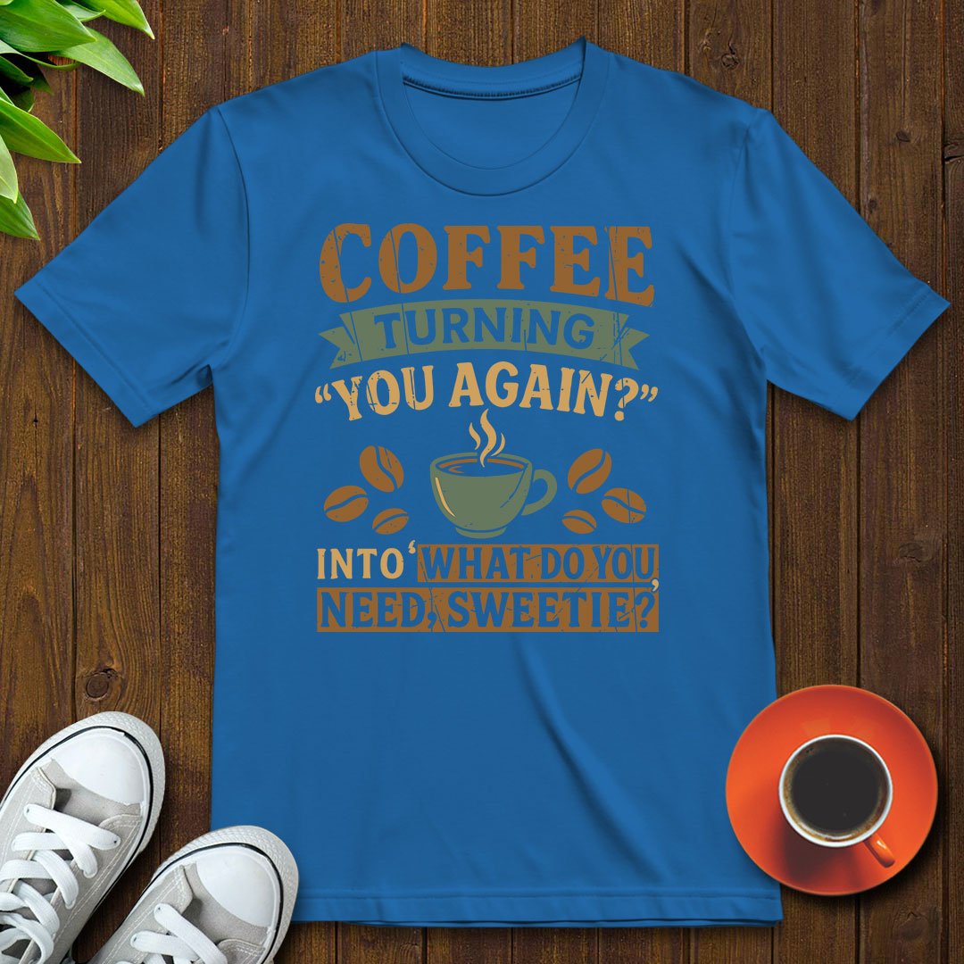 What do you need sweetie T-shirt - Witty Brews