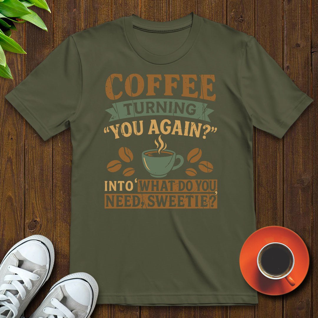 What do you need sweetie T-shirt - Witty Brews