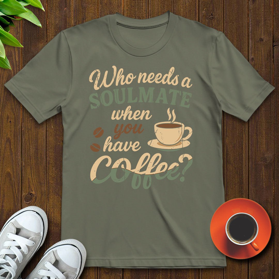 Who needs a soulmate T-shirt - Witty Brews
