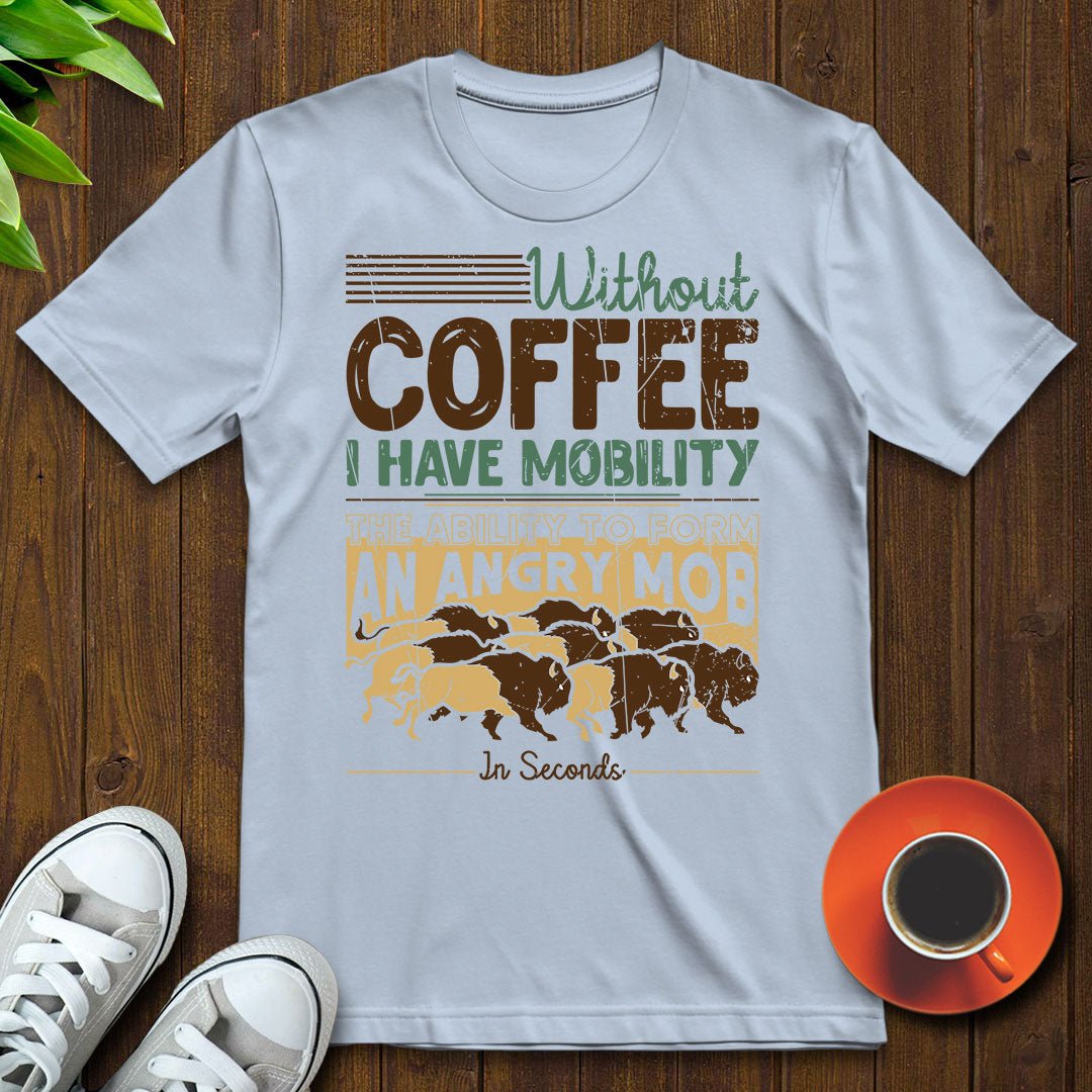 Without coffee, I have mobility T-shirt - Witty Brews