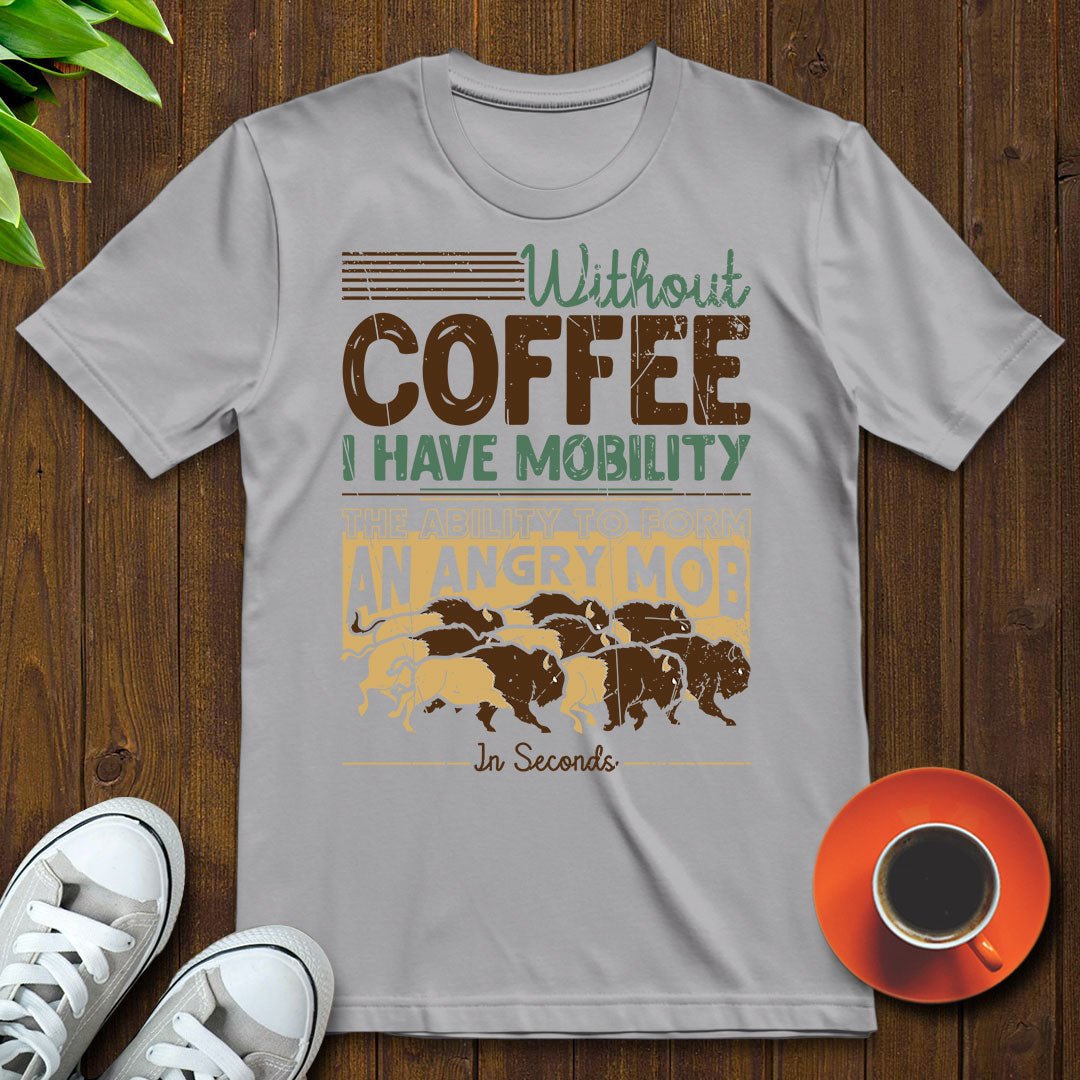 Without coffee, I have mobility T-shirt - Witty Brews