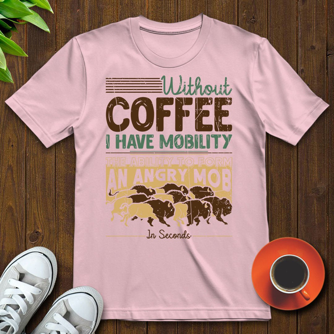 Without coffee, I have mobility T-shirt - Witty Brews