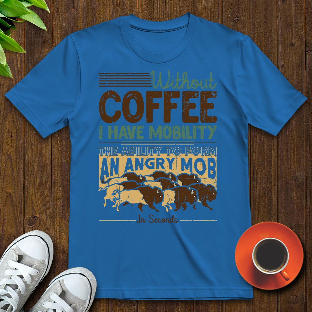 Without coffee, I have mobility T-shirt - Witty Brews