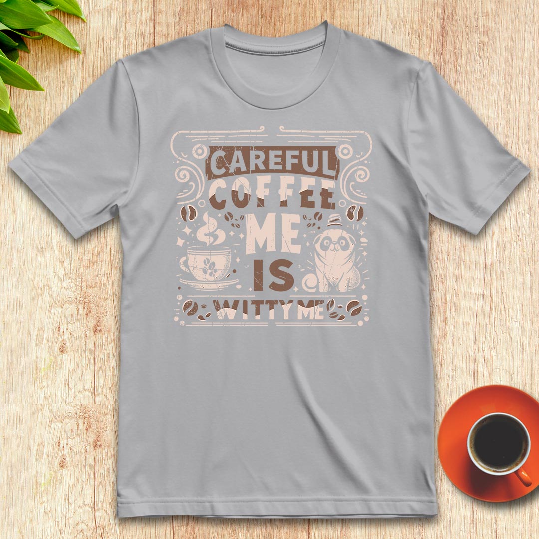 Careful, coffee me is witty me t-shirt