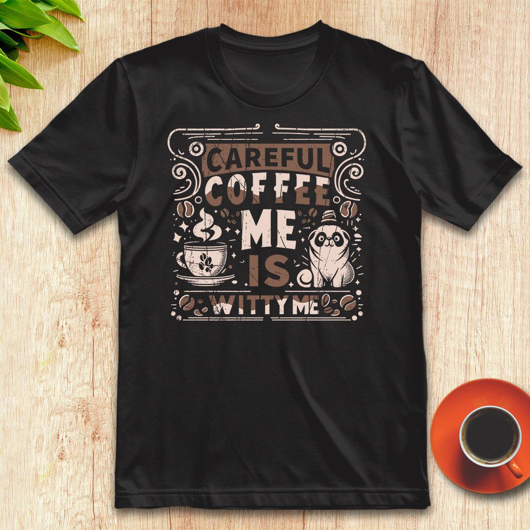 Careful, coffee me is witty me t-shirt