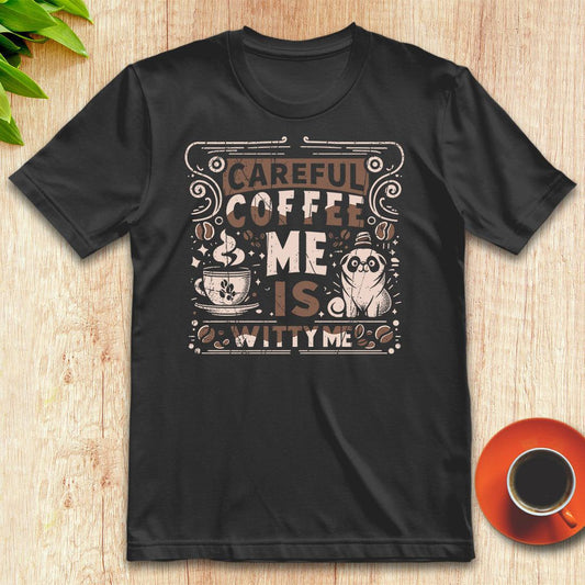 Careful, coffee me is witty me t-shirt