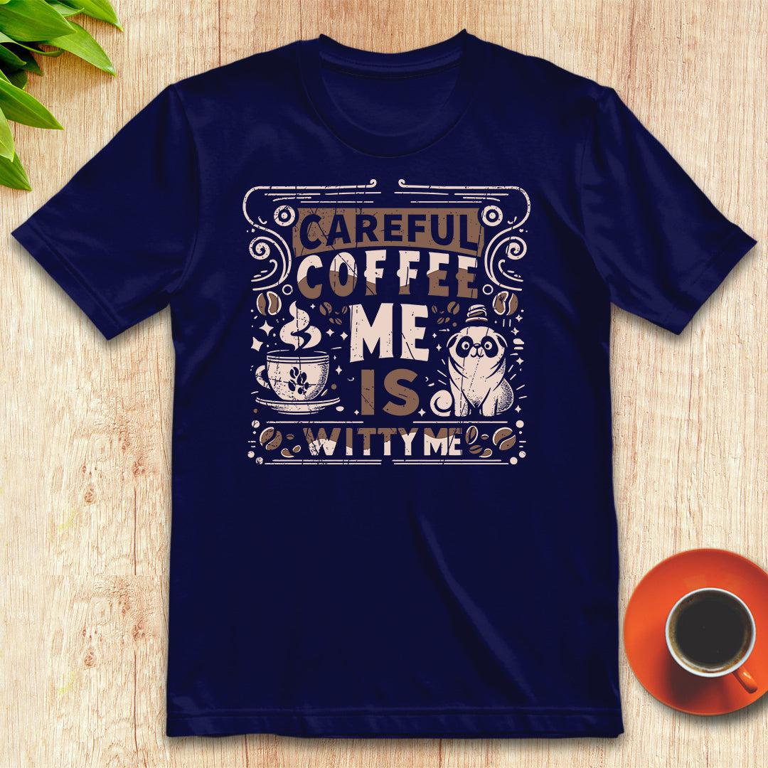 Careful, coffee me is witty me t-shirt