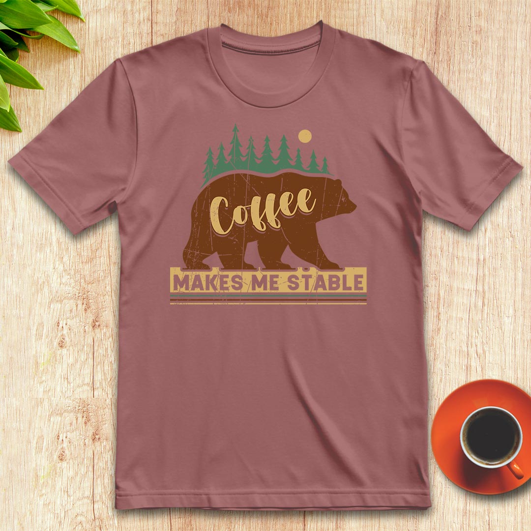 Coffee makes me stable t-shirt