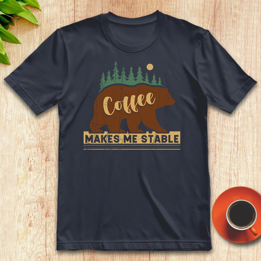 Coffee makes me stable t-shirt