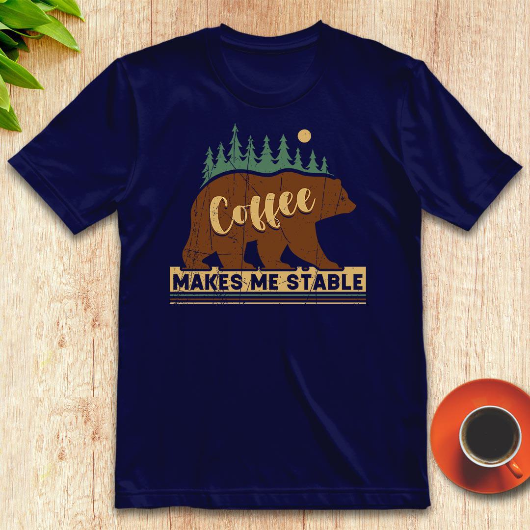 Coffee makes me stable t-shirt