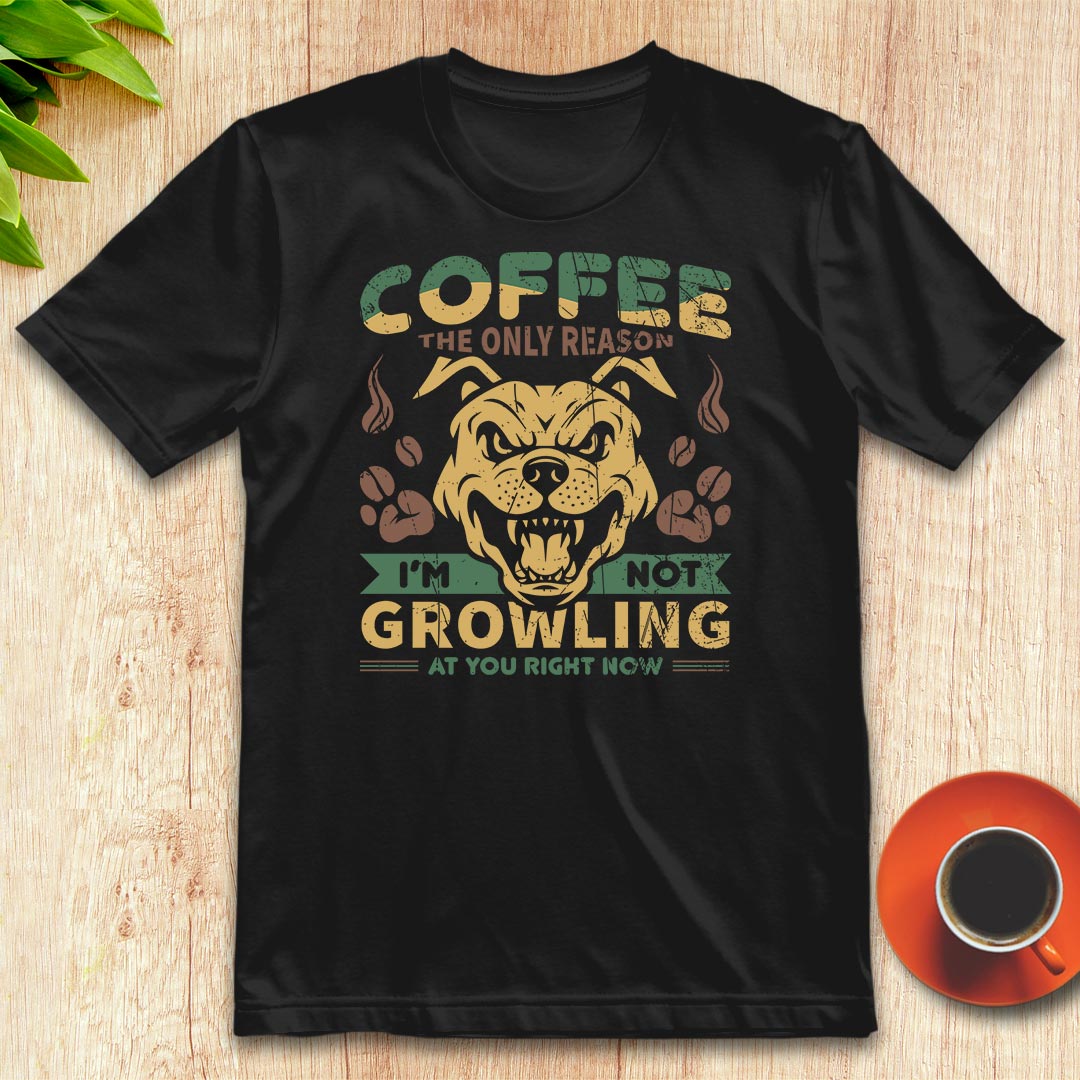 Coffee the only reason I’m not growling t-shirt