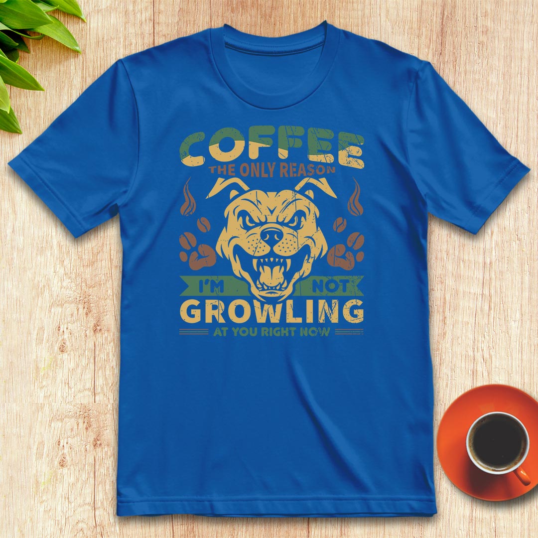 Coffee the only reason I’m not growling t-shirt