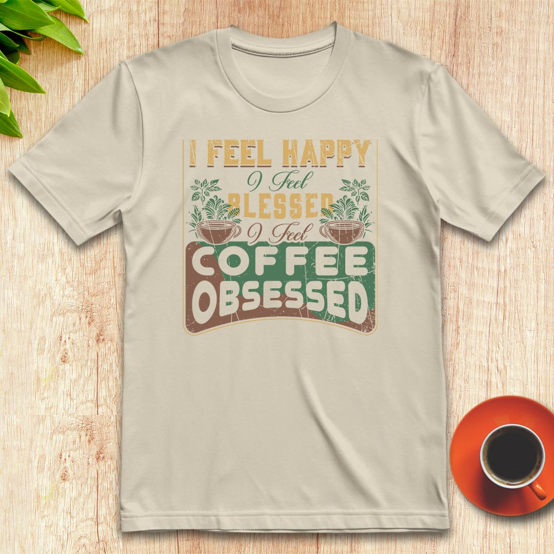 I feel coffee obsessed t-shirt