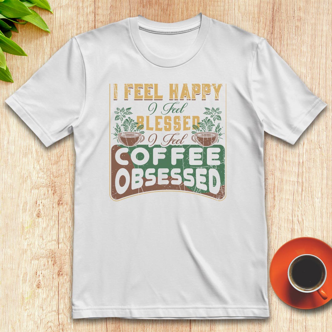 I feel coffee obsessed t-shirt