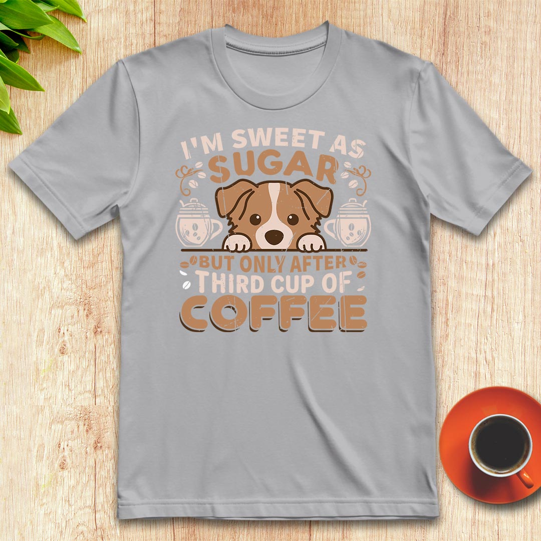 I'm sweet as sugar, third cup of coffee t-shirt