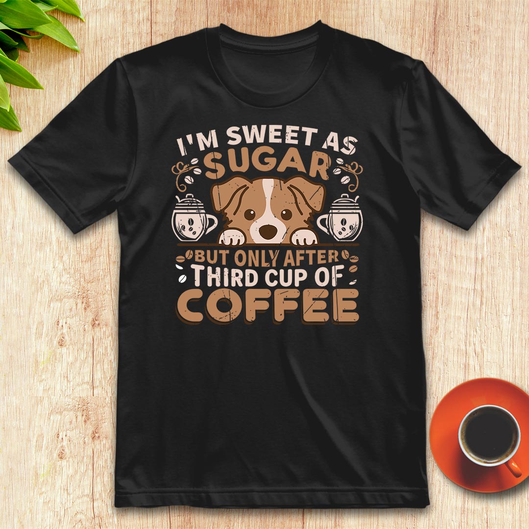 I'm sweet as sugar, third cup of coffee t-shirt